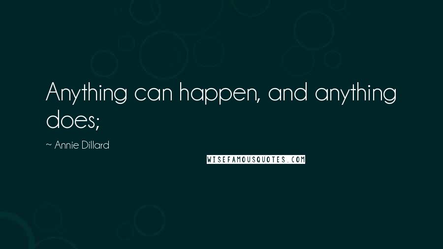 Annie Dillard Quotes: Anything can happen, and anything does;