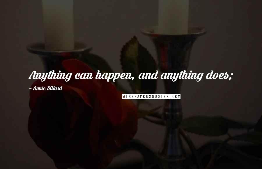 Annie Dillard Quotes: Anything can happen, and anything does;