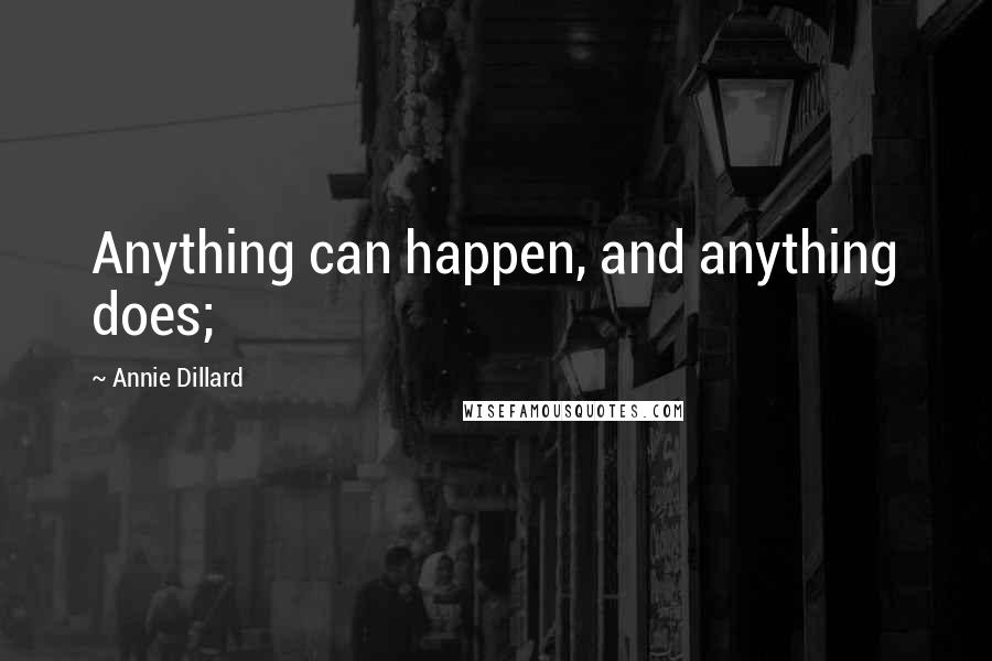 Annie Dillard Quotes: Anything can happen, and anything does;