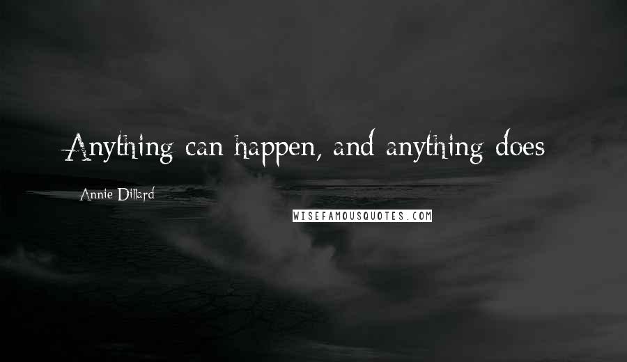 Annie Dillard Quotes: Anything can happen, and anything does;