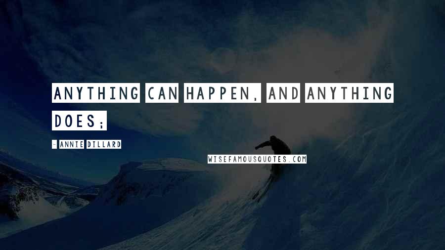 Annie Dillard Quotes: Anything can happen, and anything does;