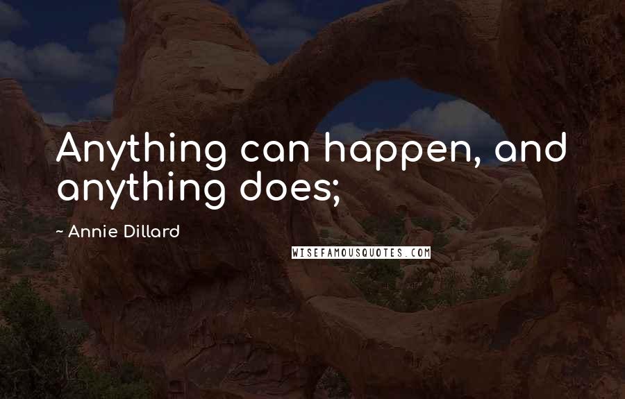 Annie Dillard Quotes: Anything can happen, and anything does;