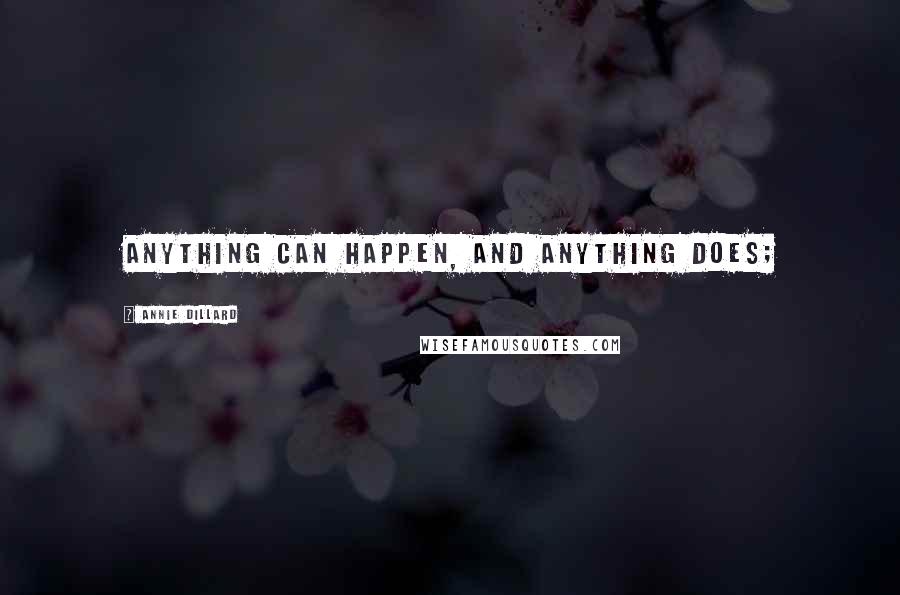 Annie Dillard Quotes: Anything can happen, and anything does;