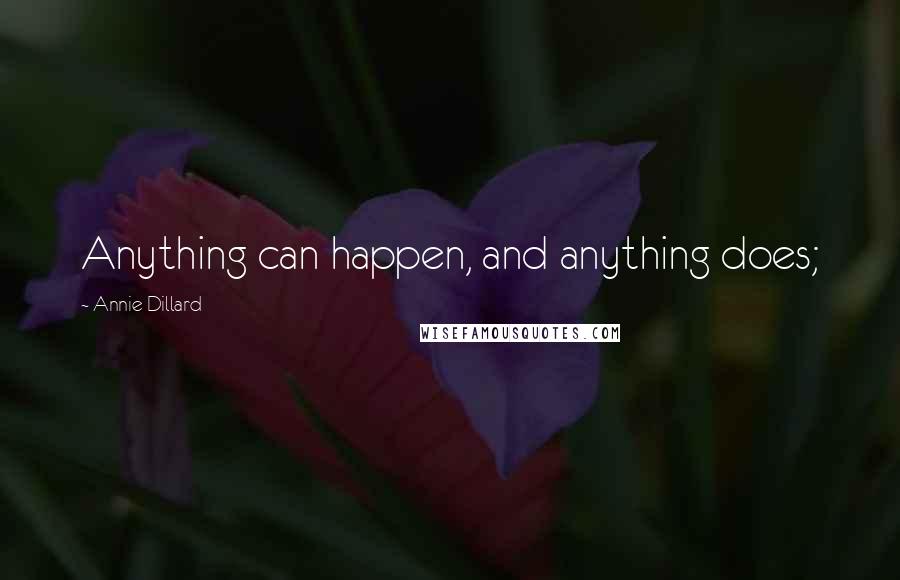 Annie Dillard Quotes: Anything can happen, and anything does;