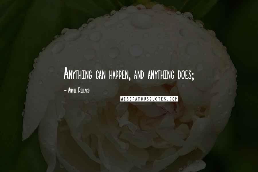 Annie Dillard Quotes: Anything can happen, and anything does;