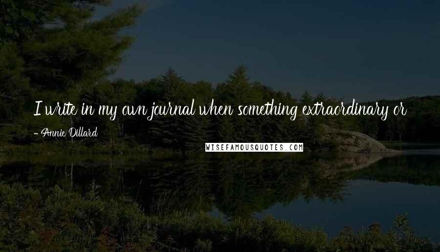 Annie Dillard Quotes: I write in my own journal when something extraordinary or funny happens. And there's some nice imagery in there. I don't think of what to do with it.