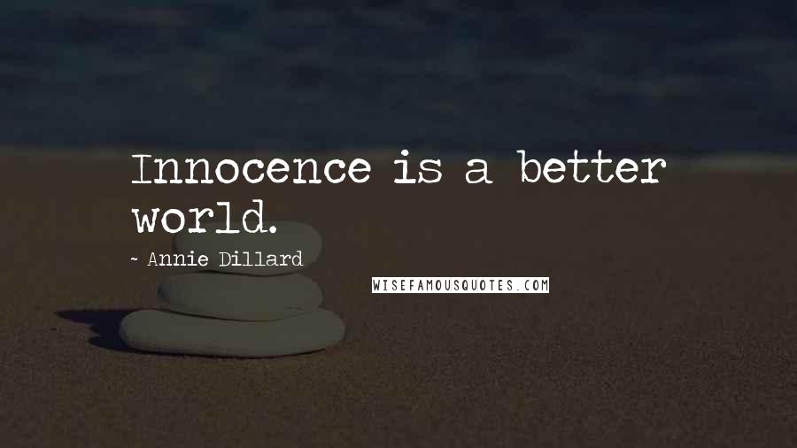 Annie Dillard Quotes: Innocence is a better world.