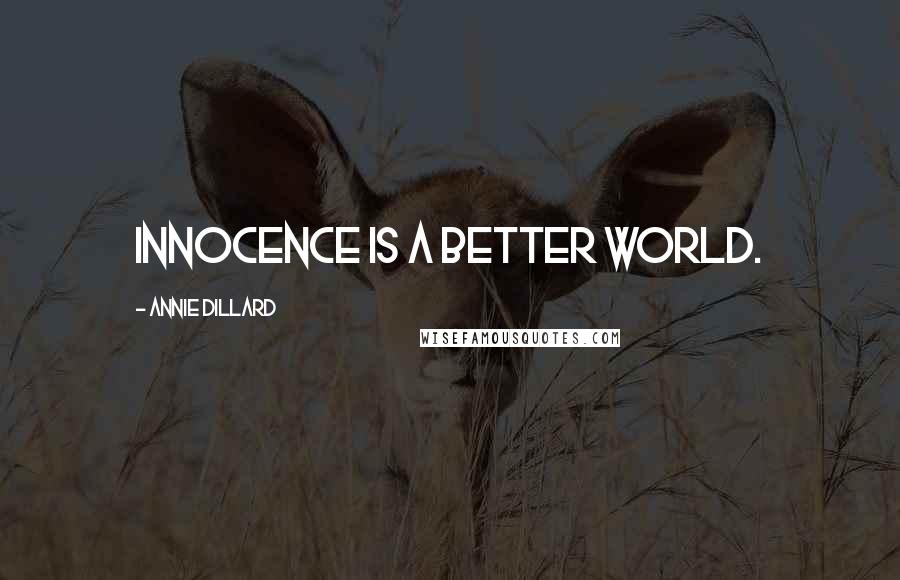 Annie Dillard Quotes: Innocence is a better world.