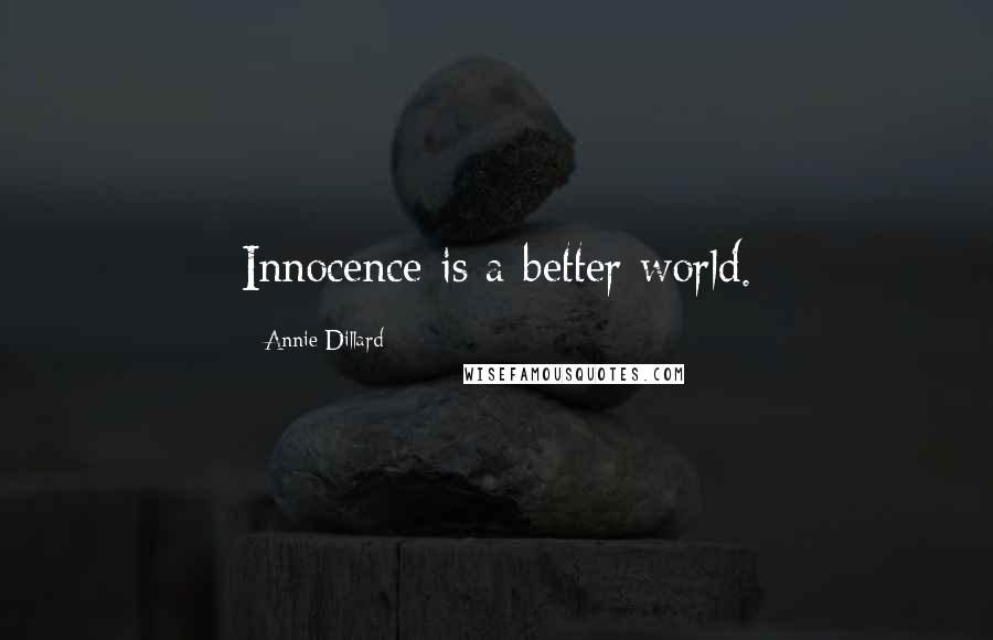 Annie Dillard Quotes: Innocence is a better world.