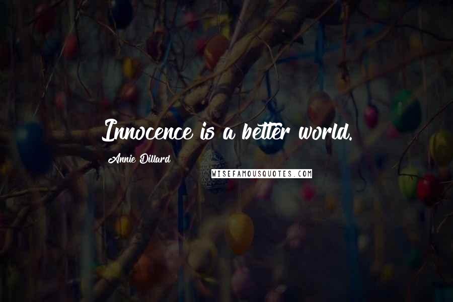 Annie Dillard Quotes: Innocence is a better world.