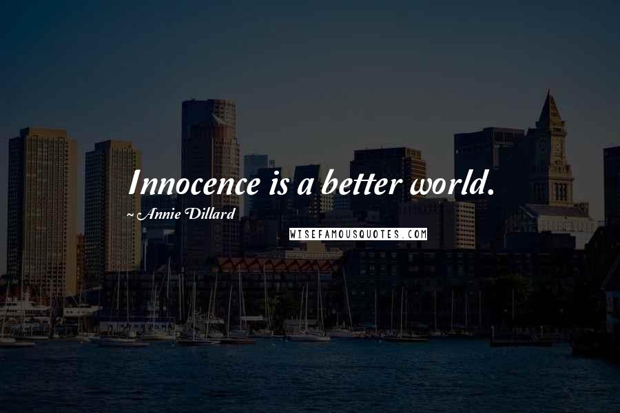 Annie Dillard Quotes: Innocence is a better world.
