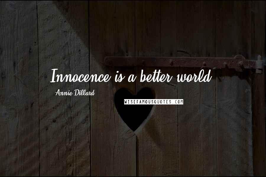 Annie Dillard Quotes: Innocence is a better world.