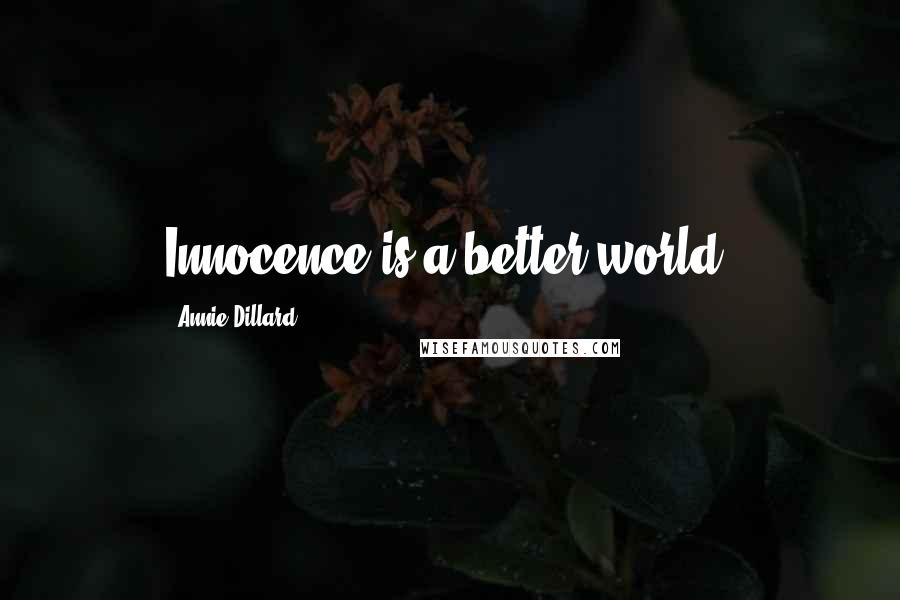 Annie Dillard Quotes: Innocence is a better world.