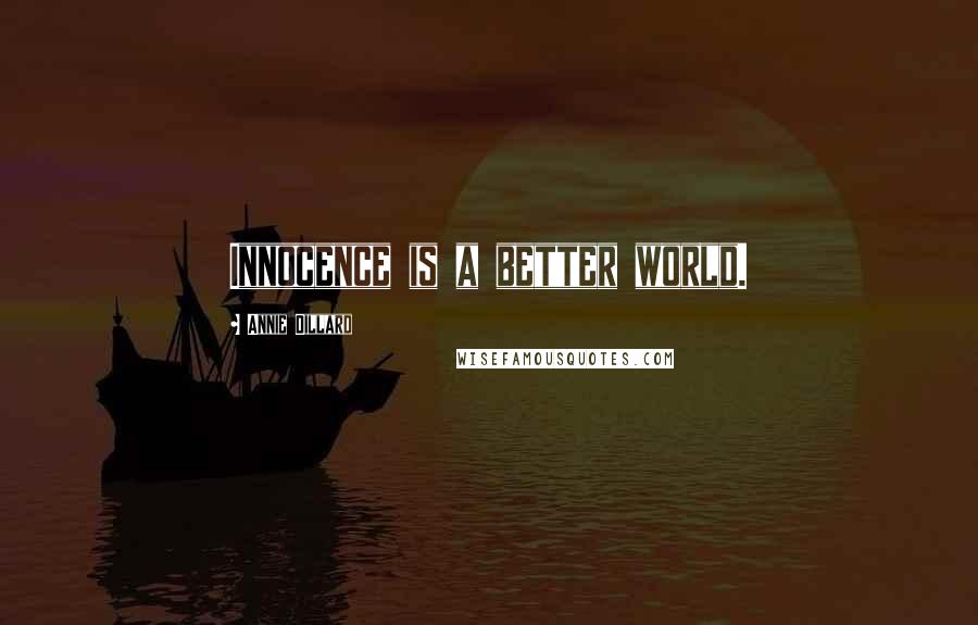 Annie Dillard Quotes: Innocence is a better world.