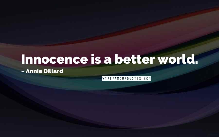 Annie Dillard Quotes: Innocence is a better world.