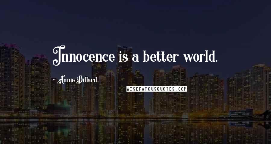 Annie Dillard Quotes: Innocence is a better world.