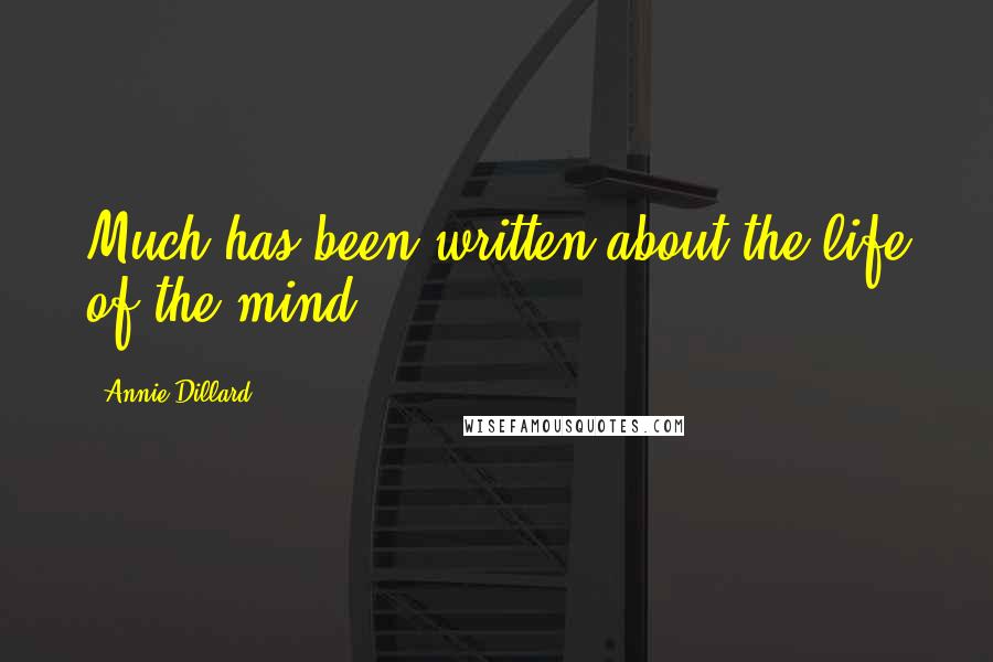 Annie Dillard Quotes: Much has been written about the life of the mind.