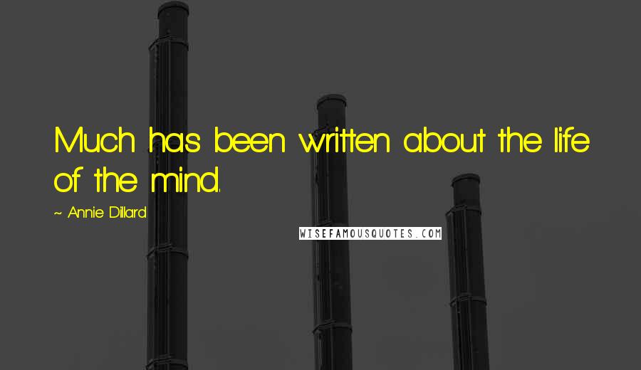 Annie Dillard Quotes: Much has been written about the life of the mind.