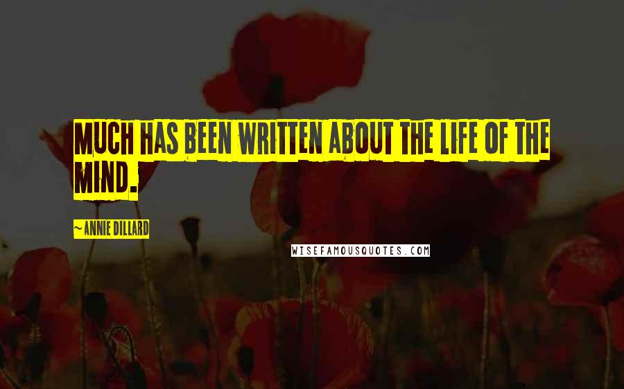 Annie Dillard Quotes: Much has been written about the life of the mind.