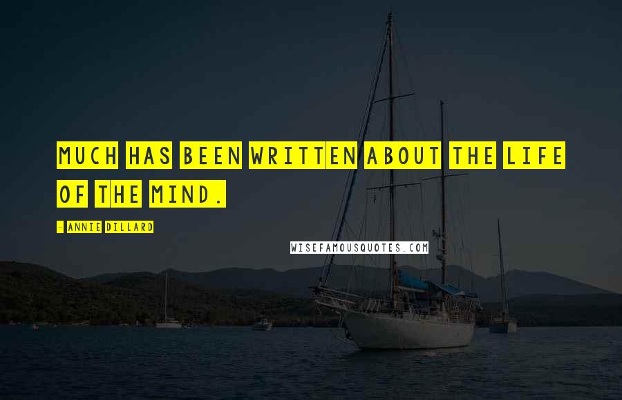 Annie Dillard Quotes: Much has been written about the life of the mind.