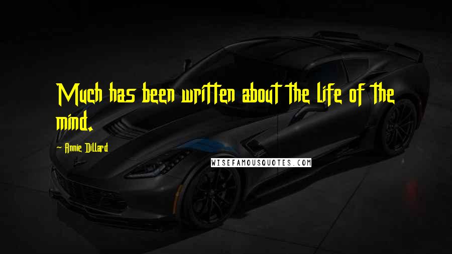 Annie Dillard Quotes: Much has been written about the life of the mind.