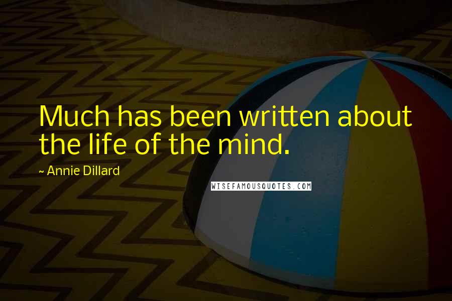 Annie Dillard Quotes: Much has been written about the life of the mind.