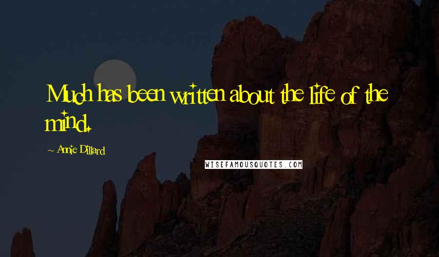 Annie Dillard Quotes: Much has been written about the life of the mind.