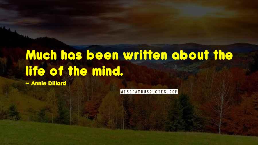 Annie Dillard Quotes: Much has been written about the life of the mind.