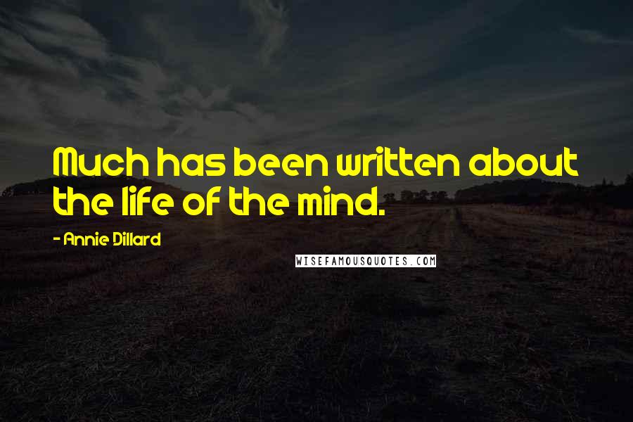 Annie Dillard Quotes: Much has been written about the life of the mind.