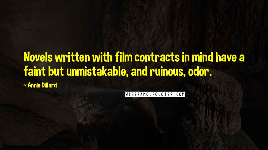 Annie Dillard Quotes: Novels written with film contracts in mind have a faint but unmistakable, and ruinous, odor.