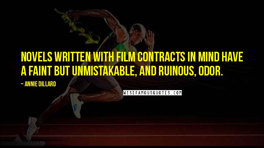 Annie Dillard Quotes: Novels written with film contracts in mind have a faint but unmistakable, and ruinous, odor.