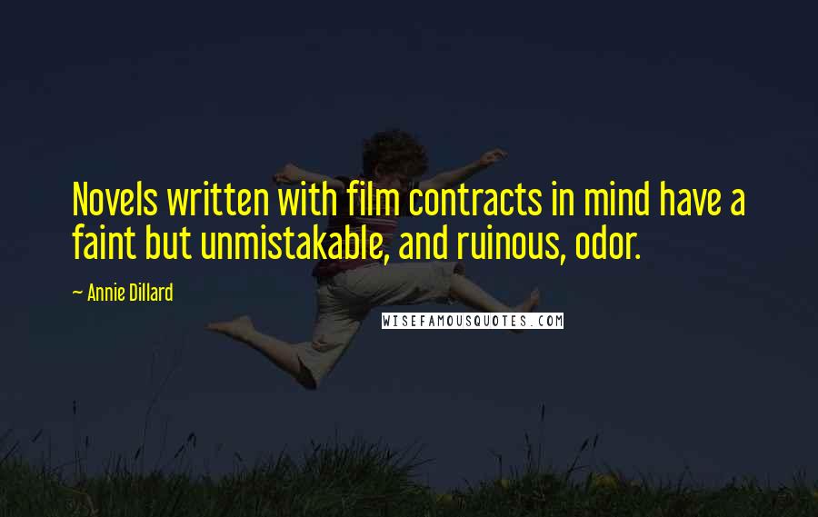 Annie Dillard Quotes: Novels written with film contracts in mind have a faint but unmistakable, and ruinous, odor.