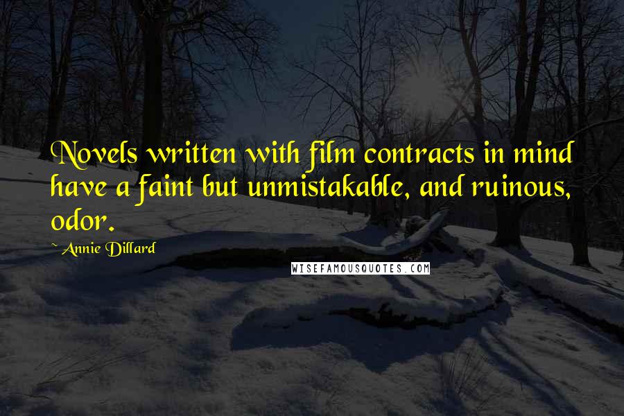 Annie Dillard Quotes: Novels written with film contracts in mind have a faint but unmistakable, and ruinous, odor.