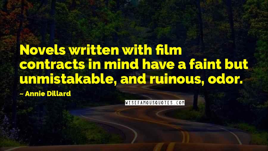 Annie Dillard Quotes: Novels written with film contracts in mind have a faint but unmistakable, and ruinous, odor.