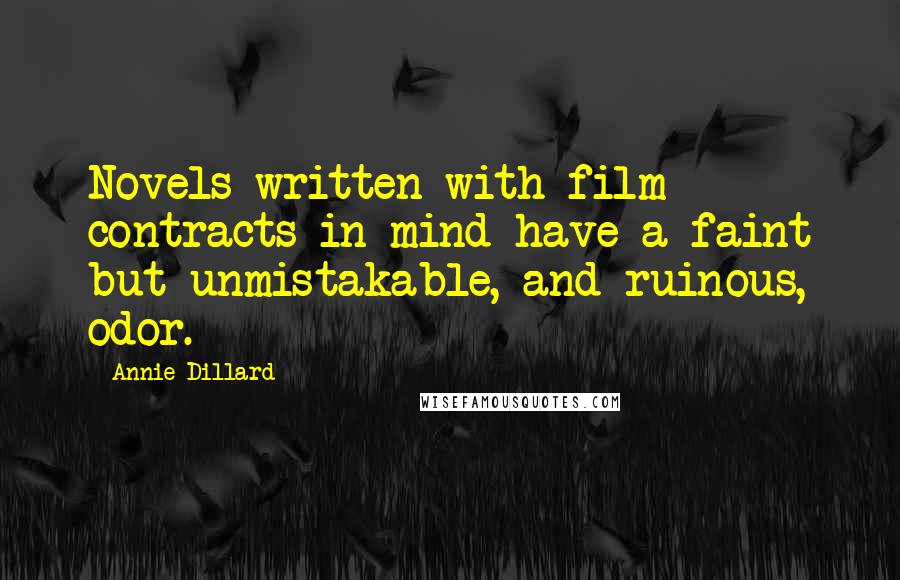 Annie Dillard Quotes: Novels written with film contracts in mind have a faint but unmistakable, and ruinous, odor.