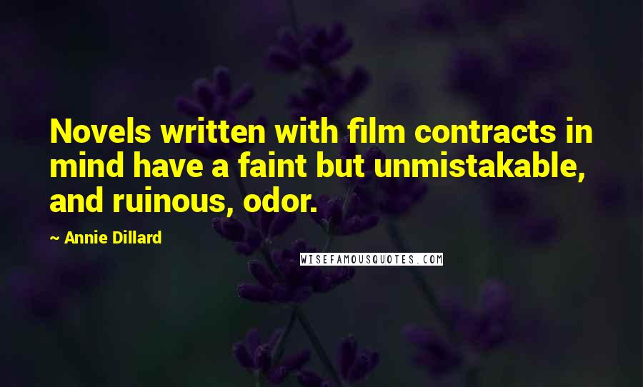 Annie Dillard Quotes: Novels written with film contracts in mind have a faint but unmistakable, and ruinous, odor.
