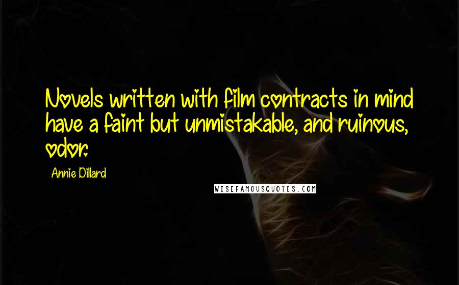 Annie Dillard Quotes: Novels written with film contracts in mind have a faint but unmistakable, and ruinous, odor.