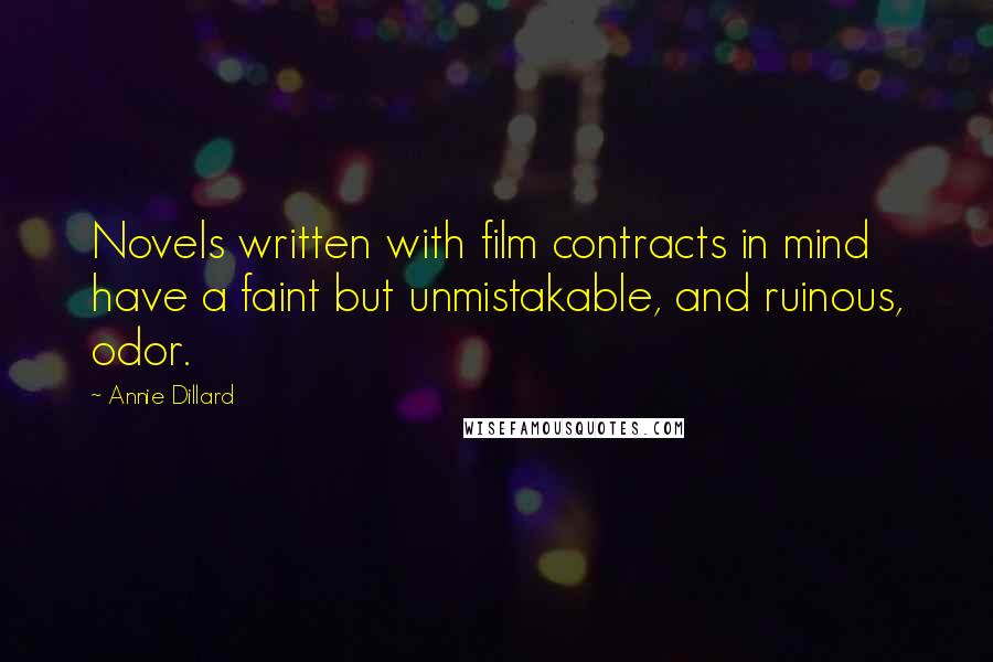Annie Dillard Quotes: Novels written with film contracts in mind have a faint but unmistakable, and ruinous, odor.