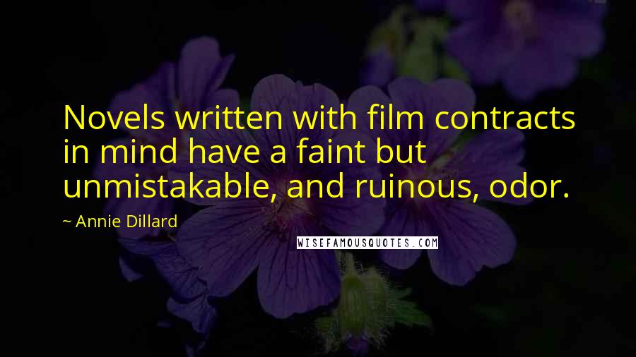 Annie Dillard Quotes: Novels written with film contracts in mind have a faint but unmistakable, and ruinous, odor.