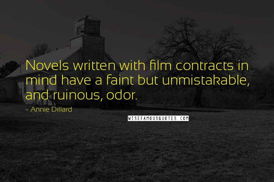 Annie Dillard Quotes: Novels written with film contracts in mind have a faint but unmistakable, and ruinous, odor.