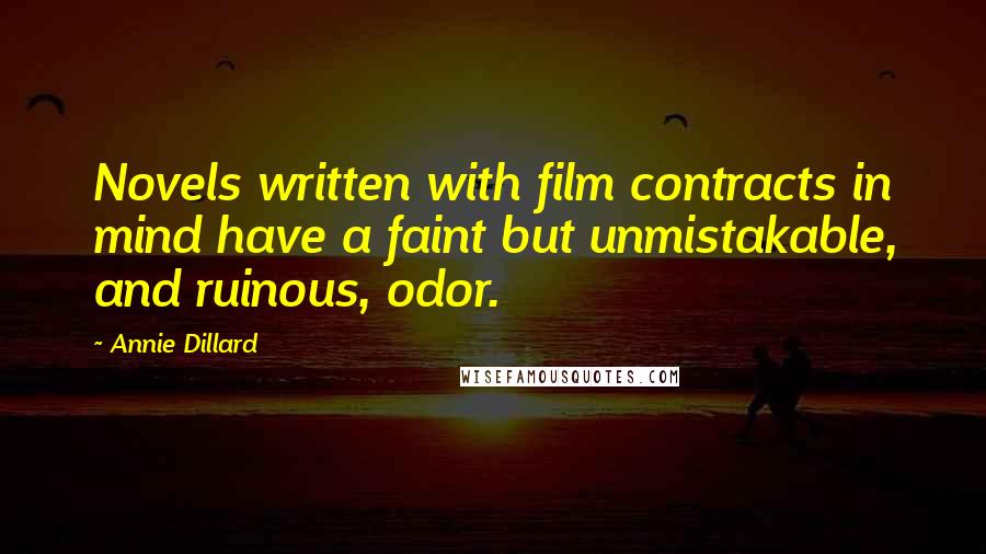 Annie Dillard Quotes: Novels written with film contracts in mind have a faint but unmistakable, and ruinous, odor.