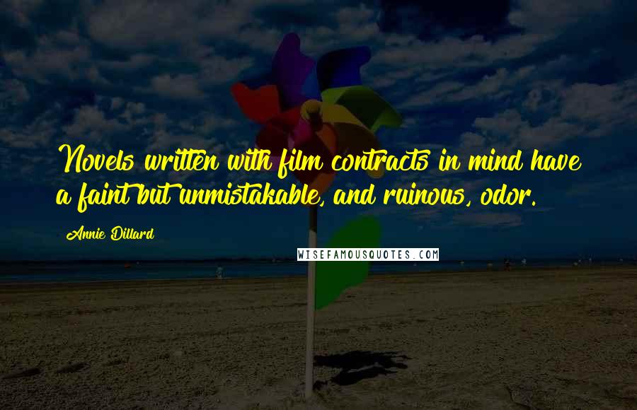 Annie Dillard Quotes: Novels written with film contracts in mind have a faint but unmistakable, and ruinous, odor.