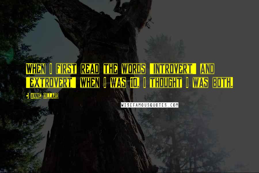 Annie Dillard Quotes: When I first read the words 'introvert' and 'extrovert' when I was 10, I thought I was both.