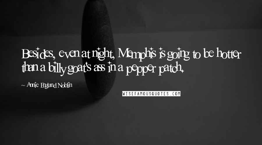 Annie England Noblin Quotes: Besides, even at night, Memphis is going to be hotter than a billy goat's ass in a pepper patch.