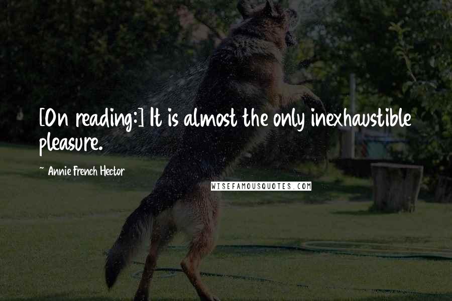 Annie French Hector Quotes: [On reading:] It is almost the only inexhaustible pleasure.