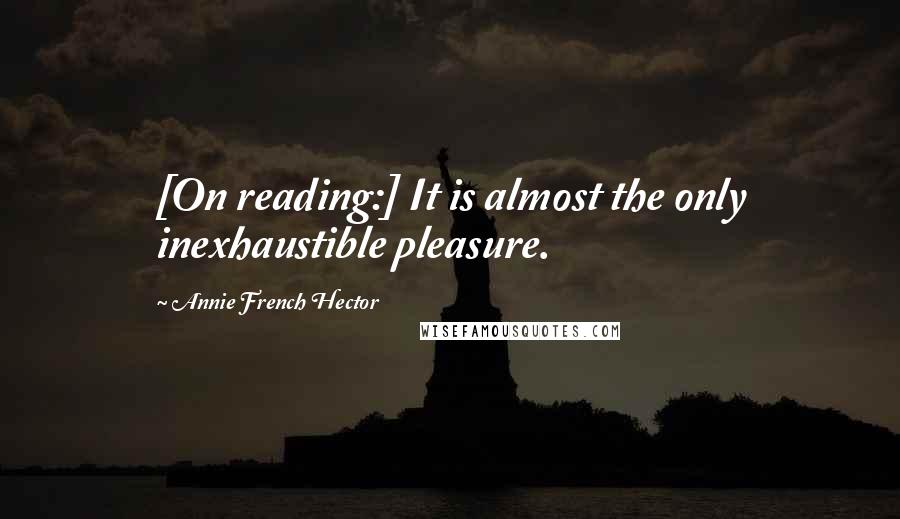 Annie French Hector Quotes: [On reading:] It is almost the only inexhaustible pleasure.