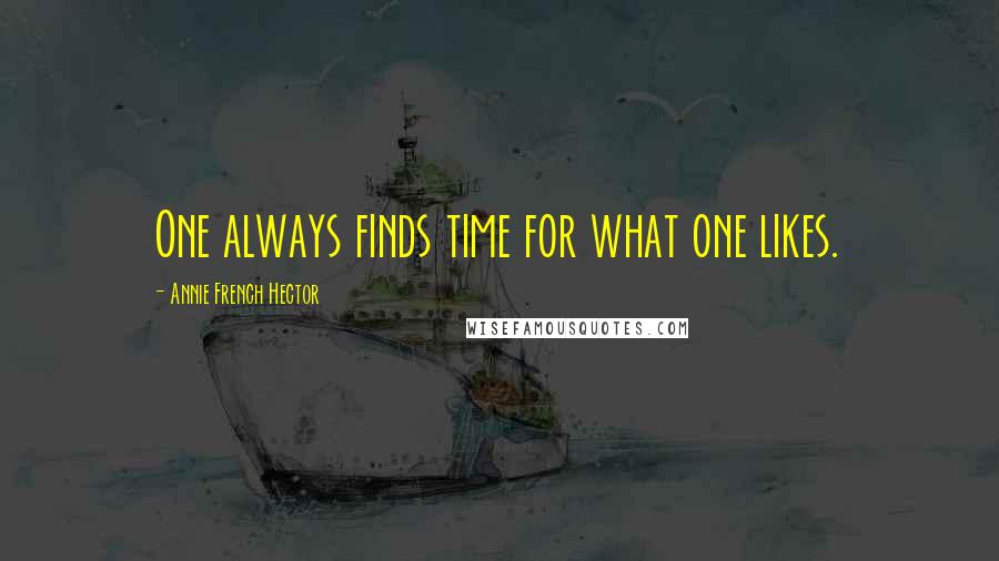 Annie French Hector Quotes: One always finds time for what one likes.