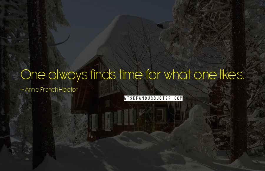 Annie French Hector Quotes: One always finds time for what one likes.