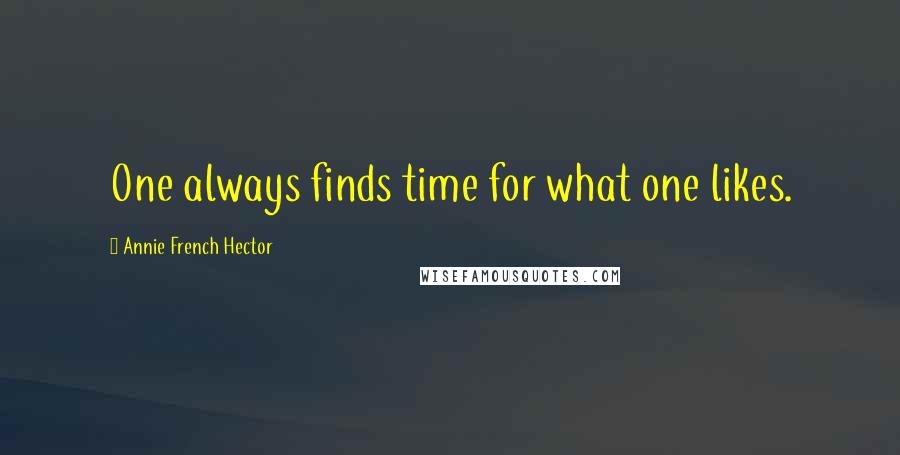 Annie French Hector Quotes: One always finds time for what one likes.