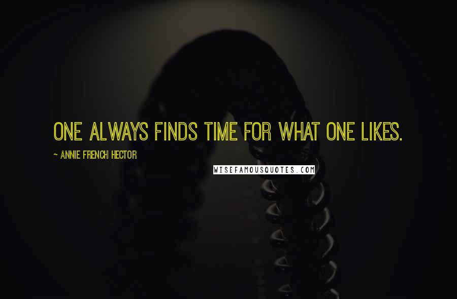 Annie French Hector Quotes: One always finds time for what one likes.